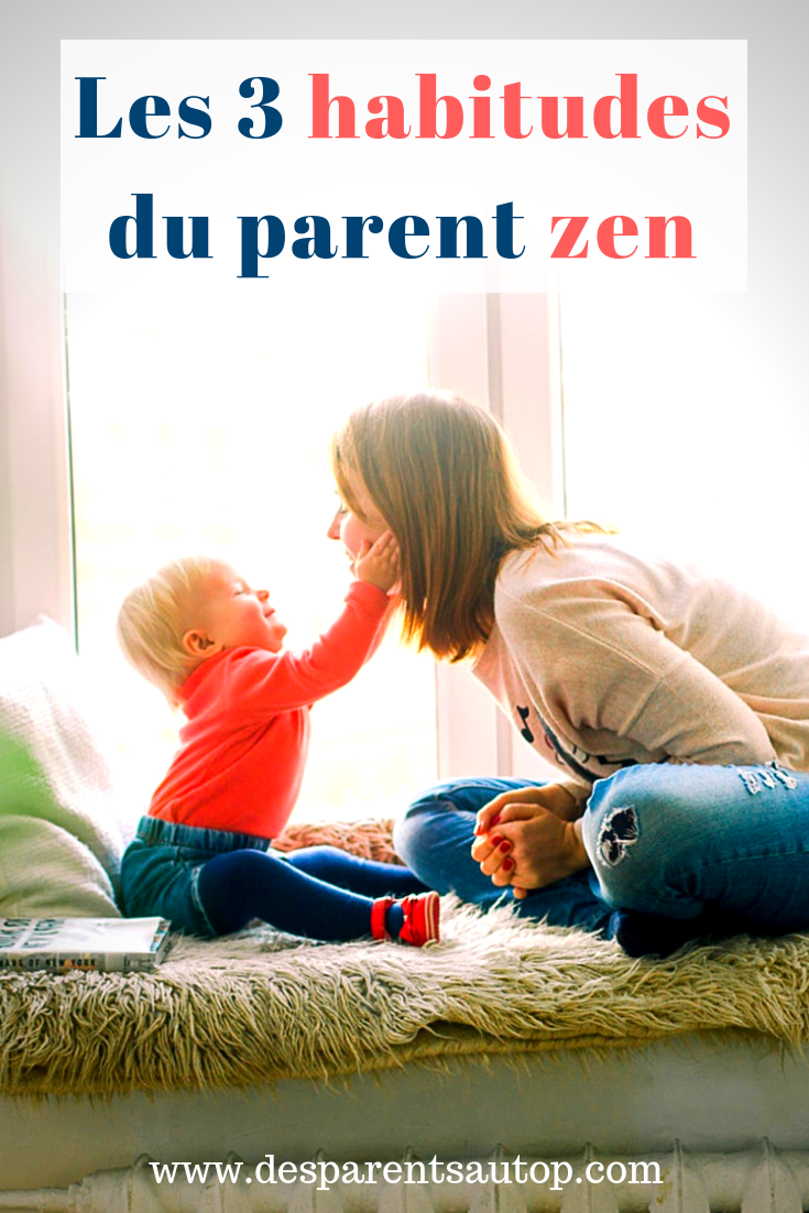 Les 3 habitudes pour être un parent zen au quotidien